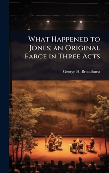 What Happened to Jones; An Original Farce in Three Acts