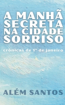 Paperback A manhã secreta na Cidade Sorriso: crônicas de 1° de janeiro [Portuguese] Book