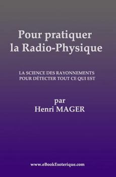 Pour pratiquer la Radio-Physique: La Science des Rayonnements pour detecter Tout ce qui est