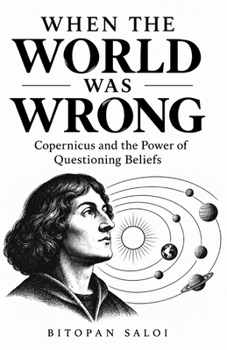 Paperback When the World Was Wrong: Copernicus and the Power of Questioning Beliefs Book