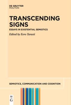 Transcending Signs: Essays in Existential Semiotics (Semiotics, Communication and Cognition [SCC], 35)