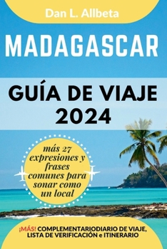 MADAGASCAR Guía de viaje 2024: Para viajeros solitarios, familias, parejas y atracciones imperdibles con un plan de itinerario ideal de 7 días y una
