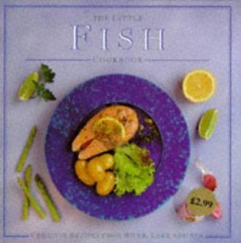 Hardcover The Little Fish Cookbook: Creative Recipes from River, Lake and Sea (The Little Cookbooks) Book