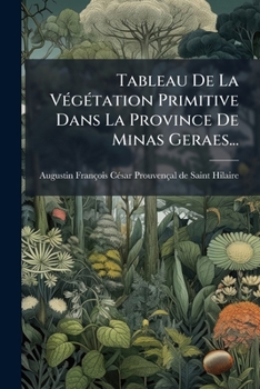 Paperback Tableau De La Végétation Primitive Dans La Province De Minas Geraes... [French] Book