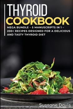 Paperback Thyroid Cookbook: MEGA BUNDLE - 5 Manuscripts in 1 - 200+ Recipes designed for a delicious and tasty Thyroid diet Book