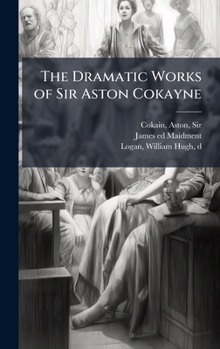 Hardcover The Dramatic Works of Sir Aston Cokayne Book