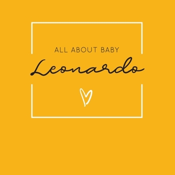 Paperback All About Baby Leonardo: The Perfect Personalized Keepsake Journal for Baby's First Year - Great Baby Shower Gift [Soft Mustard Yellow] Book