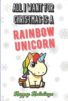 All I Want For Christmas Is A Rainbow Unicorn: Funny Unique Christmas and Holiday Notebook with Snow on the Cover. What Do You Really Want for Xmas. Show the world.