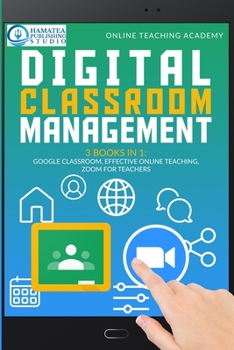 Paperback Digital Classroom Management: 3 Books in 1: Google Classroom, Effective Online Teaching, Zoom for Teachers Book