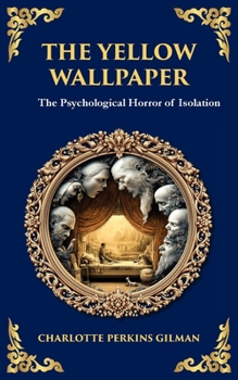 The Yellow Wallpaper: A Psychological Gothic Classic - Madness, Isolation, and Feminine Oppression (Library of Alexandria)