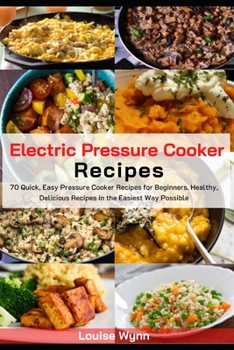 Paperback Electric Pressure Cooker Recipes: 70 Quick, Easy Pressure Cooker Recipes for Beginners. Healthy, Delicious Recipes in the Easiest Way Possible. Book