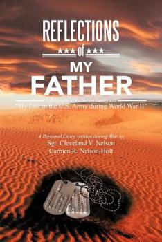 Reflections of my Father: A Biography of the Nelson Family and "My Life in the U.S. Army during World War II"