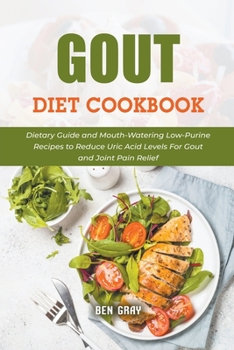 Paperback Gout Diet Cookbook: Dietary Guide and Mouth-Watering Low-Purine Recipes to Reduce Uric Acid Levels For Gout and Joint Pain Relief Book