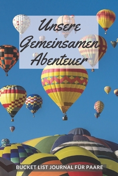 Bucket List Journal für Paare: Planen Sie Ihre erstaunlichen Abenteuer zusammen, führen Sie ein erstaunliches Leben, behalten Sie den Überblick mit diesem Planer und Tagebuch (German Edition)