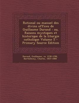 Paperback Rational ou manuel des divins offices de Guillaume Durand: ou, Raisons mystiques et historique de la liturgie catholique Volume 5 [French] Book