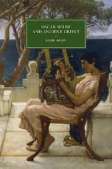 Oscar Wilde and Ancient Greece - Book  of the Cambridge Studies in Nineteenth-Century Literature and Culture