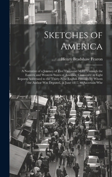 Sketches of America: A Narrative of a Journey of Five Thousand Miles Through the Eastern and Western States of America; Contained in Eight Reports ... Was Deputed, in June 1817, to Ascertain Whe