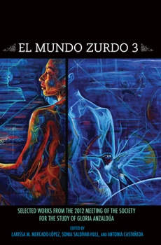 El Mundo Zurdo 3: Selected Works from the 2012 Meeting of the Society for the Study of Gloria Anzaldúa
