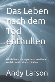Paperback Das Leben nach dem Tod enthullen: Wie Nahtoderfahrungen unser Verständnis von Leben und Tod neu gestalten [German] Book