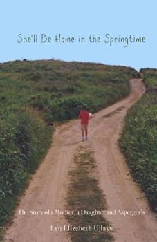 She'll Be Home in the Springtime: The Story of a Mother, a Daughter and Asperger's