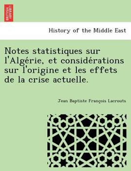 Paperback Notes statistiques sur l'Algérie, et considérations sur l'origine et les effets de la crise actuelle. [French] Book