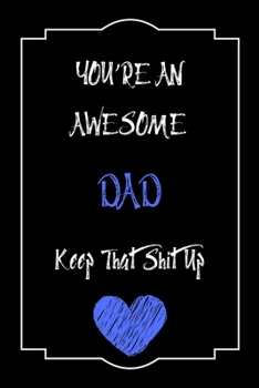 Paperback You're An Awesome DAD Keep That Shit Up Notebook Funny Gift For DAD: Lined Notebook / Journal Gift, 120 Pages, 6x9, Soft Cover, Matte Finish Book