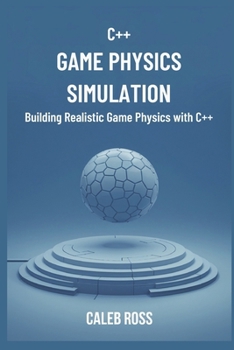 C++ game physics simulation: Building Realistic Game Physics with C++