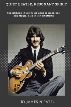 Paperback Quiet Beatle, Resonant Spirit: The Untold Journey of George Harrison, His Music, and Inner Harmony Book