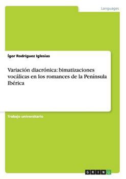 Paperback Variación diacrónica: bimatizaciones vocálicas en los romances de la Península Ibérica [Spanish] Book