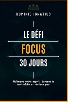Le défi de concentration de 30 jours: Maîtrisez votre esprit, écrasez le multitâche, et réalisez plus (Avoiding Oops: Making Decisions for Your Bright Future) (French Edition)