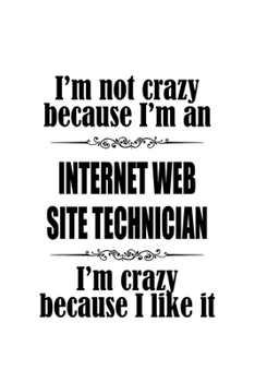 I'm Not Crazy Because I'm An Internet Web Site Technician I'm Crazy Because I like It: Original Internet Web Site Technician Notebook, Journal Gift, ... | 6 x 9 Compact Size- 109 Blank Lined Pages