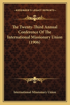Paperback The Twenty-Third Annual Conference Of The International Missionary Union (1906) Book