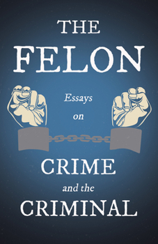 Paperback The Felon - Essays on Crime and the Criminal Book