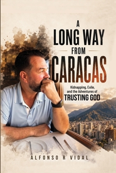 A Long Way from Caracas: Kidnapping, Exile, and the Adventures of Trusting God