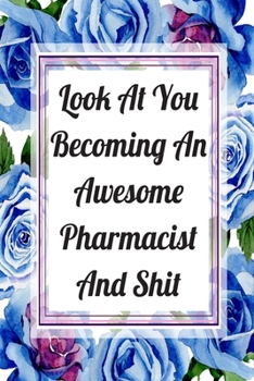 Look At You Becoming An Awesome Pharmacist And Shit: Weekly Planner For Pharmacist 12 Month Floral Calendar Schedule Agenda Organizer (6x9 Pharmacist Planner January 2020 - December 2020)