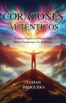 Corazones Auténticos: El Amor Propio es el Primer Paso Hacia Transformar Tus Relaciones (Spanish Edition)