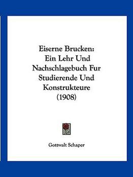 Paperback Eiserne Brucken: Ein Lehr Und Nachschlagebuch Fur Studierende Und Konstrukteure (1908) [German] Book