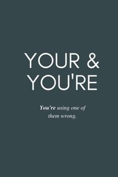 Paperback Your & You're: You're using one of them wrong.: Journal Notebook Funny Gift For Grammar Snob Co-Workers Teachers, Students, Relatives Book