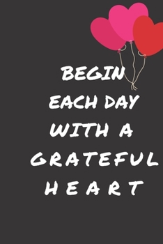 Paperback Begin Each Day with a Grateful Heart - One Year of Gratitude: Daily Gratitude Journal - 52 Weeks of Gratitude - 5 Minutes A Day: 120 pages Grateful jo Book