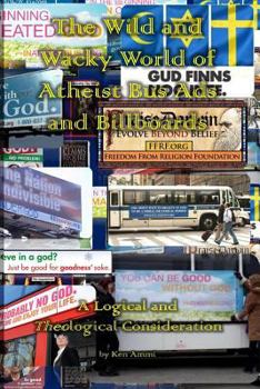 Paperback The Wild and Wacky World of Atheist Bus Ads and Billboards: A Logical and Theological Consideration Book