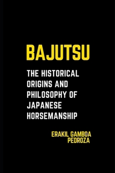 Bajutsu: The Historical Origins and Philosophy of Japanese Horsemanship: Focusing on the martial tactics and traditional horsemanship values.
