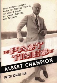 Hardcover The Fast Times of Albert Champion: From Record-Setting Racer to Dashing Tycoon, an Untold Story of Speed, Success, and Betrayal Book