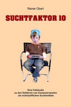 Paperback Suchtfaktor 10: Eine Fallstudie zu den Gefahren von Computerspielen als nichtstofflichen Suchtmitteln [German] Book
