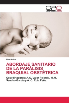 ABORDAJE SANITARIO DE LA PARÁLISIS BRAQUIAL OBSTÉTRICA: Coordinadores: A.C. Valer Pelarda, M.M. Sancho García y A. C. Ruiz Peña.