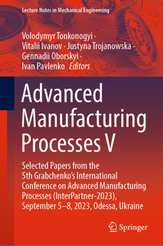 Hardcover Advanced Manufacturing Processes V: Selected Papers from the 5th Grabchenko's International Conference on Advanced Manufacturing Processes (Interpartn Book