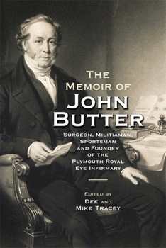 Paperback The Memoir of John Butter: Surgeon, Militiaman, Sportsman and Founder of the Plymouth Royal Eye Infirmary Book