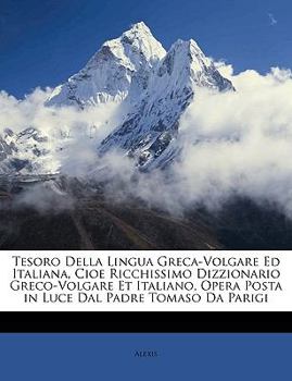 Paperback Tesoro Della Lingua Greca-Volgare Ed Italiana, Cioe Ricchissimo Dizzionario Greco-Volgare Et Italiano, Opera Posta in Luce Dal Padre Tomaso Da Parigi [Italian] Book