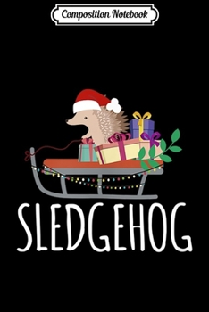 Composition Notebook: Sledgehog Funny Cute Animal Hedgehog Christmas  Journal/Notebook Blank Lined Ruled 6x9 100 Pages