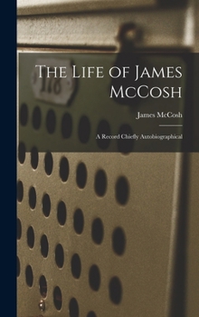 Hardcover The Life of James McCosh: A Record Chiefly Autobiographical Book