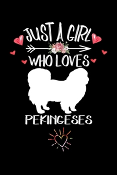 Just A Girl Who Loves PEKINGESES: Gift for PEKINGESE Dog Lovers Diary | Blank Lined Notebook And Journal | 6x9 Inch 120 Pages White Paper